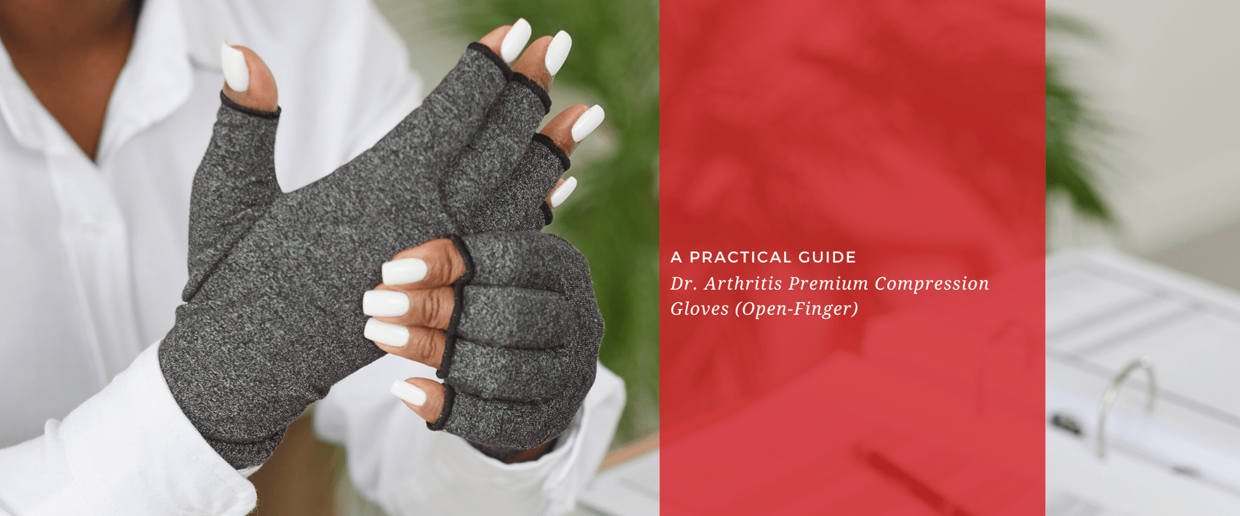 A Practical Guide to Dr. Arthritis Premium Compression Gloves (Open-Finger) - Dr. Arthritis