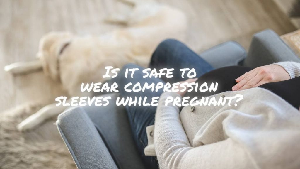 ASK DR. ARTHRITIS: CAN I WEAR COMPRESSION SLEEVES WHILE PREGNANT? - Dr. Arthritis