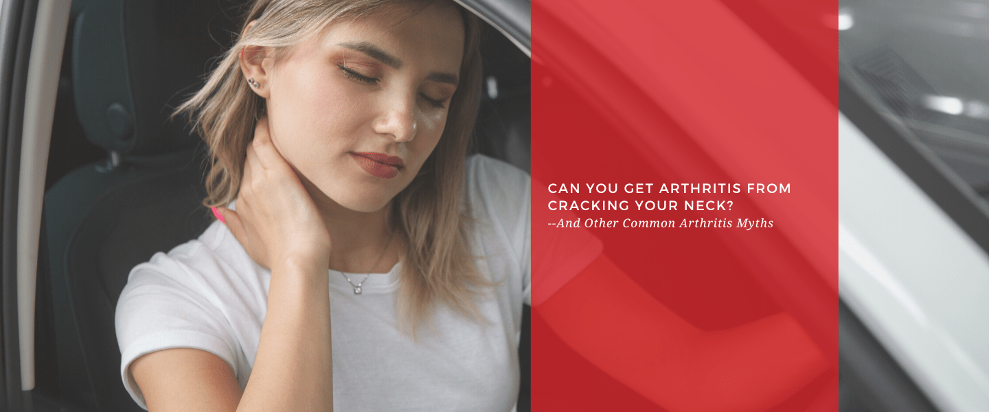 Can You Get Arthritis from Cracking Your Neck? --And Other Common Arthritis Myths - Dr. Arthritis