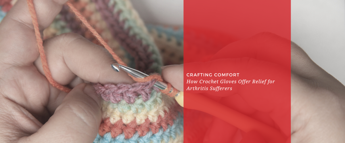 Crafting Comfort: How Crochet Gloves Offer Relief for Arthritis Sufferers