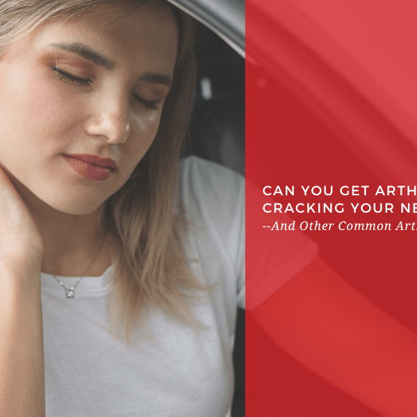 Can You Get Arthritis from Cracking Your Neck? --And Other Common Arthritis Myths - Dr. Arthritis