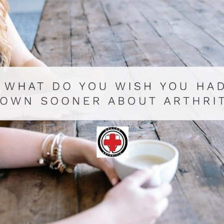 DR. ARTHRITIS SHARES: 10 THINGS WE WISH WE KNEW SOONER ABOUT MANAGING ARTHRITIS - Dr. Arthritis