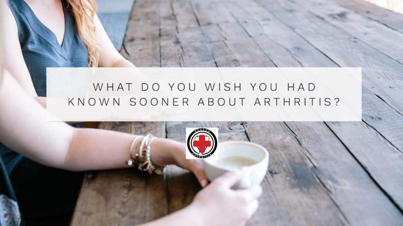DR. ARTHRITIS SHARES: 10 THINGS WE WISH WE KNEW SOONER ABOUT MANAGING ARTHRITIS - Dr. Arthritis